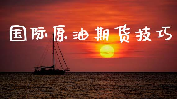 国际原油期货技巧_https://m.fansifence.com_消费金融_第1张