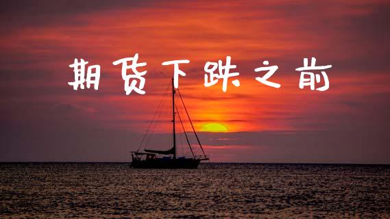 期货下跌之前_https://m.fansifence.com_个股行情_第1张
