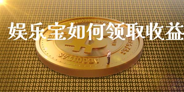 娱乐宝如何领取收益_https://m.fansifence.com_消费金融_第1张