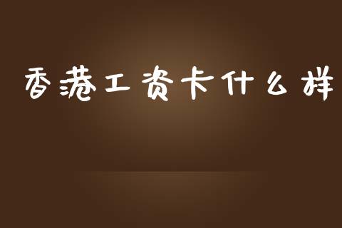 香港工资卡什么样_https://m.fansifence.com_个股行情_第1张