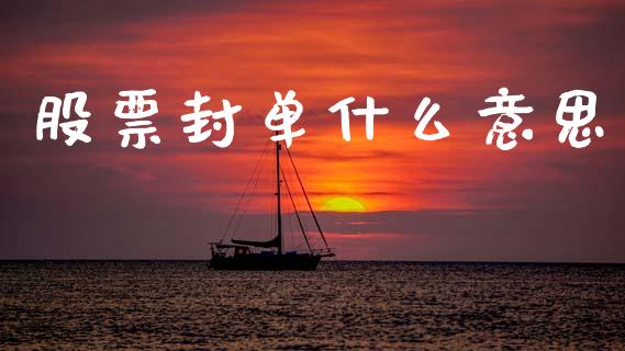 股票封单什么意思_https://m.fansifence.com_个股行情_第1张