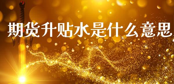 期货升贴水是什么意思_https://m.fansifence.com_个股行情_第1张