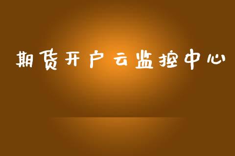 期货开户云监控中心_https://m.fansifence.com_公募基金_第1张