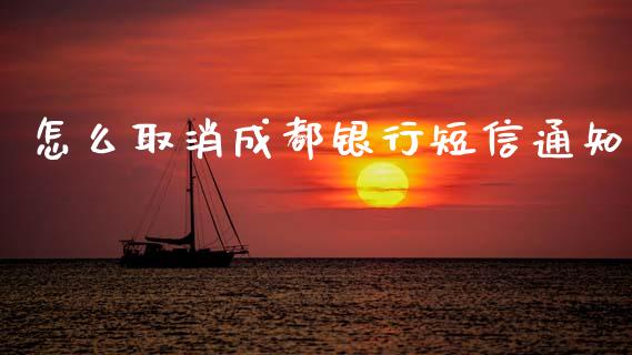 怎么取消成都银行短信通知_https://m.fansifence.com_消费金融_第1张