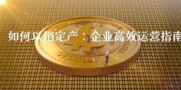 如何以销定产：企业高效运营指南_https://m.fansifence.com_消费金融_第1张