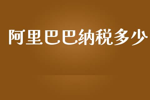 阿里巴巴纳税多少_https://m.fansifence.com_个股行情_第1张