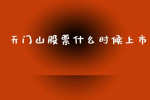 天门山股票什么时候上市_https://m.fansifence.com_公募基金_第1张