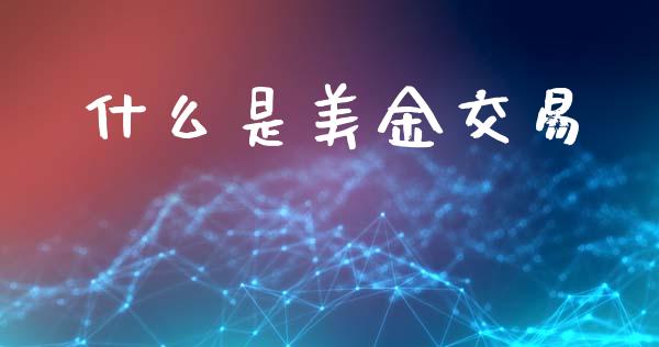 什么是美金交易_https://m.fansifence.com_个股行情_第1张