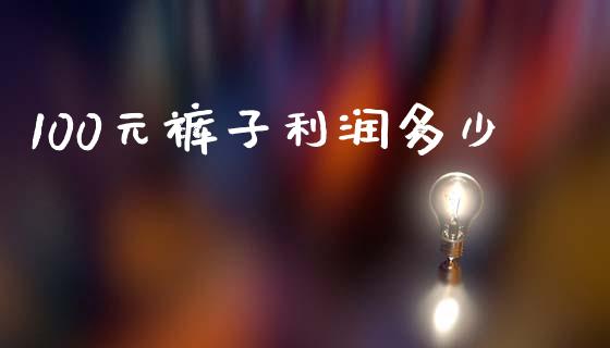 100元裤子利润多少_https://m.fansifence.com_贵金属行情_第1张