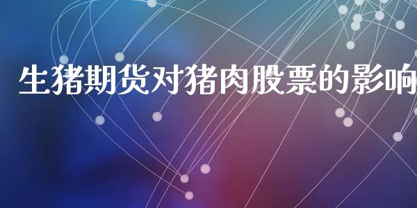 生猪期货对猪肉股票的影响_https://m.fansifence.com_消费金融_第1张