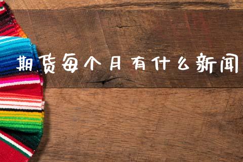 期货每个月有什么新闻_https://m.fansifence.com_贵金属行情_第1张