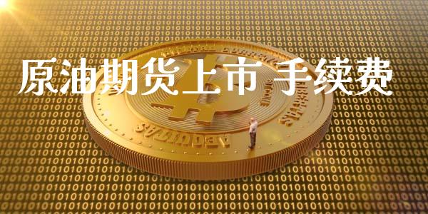 原油期货上市 手续费_https://m.fansifence.com_公募基金_第1张