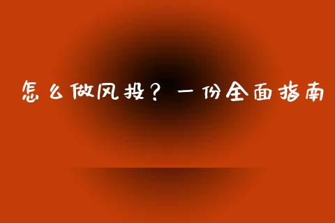 怎么做风投？一份全面指南_https://m.fansifence.com_公募基金_第1张