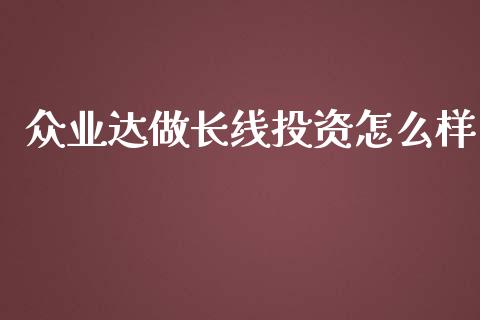 众业达做长线投资怎么样_https://m.fansifence.com_贵金属行情_第1张
