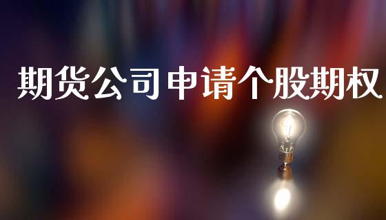 期货公司申请个股期权_https://m.fansifence.com_消费金融_第1张