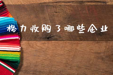 格力收购了哪些企业_https://m.fansifence.com_个股行情_第1张