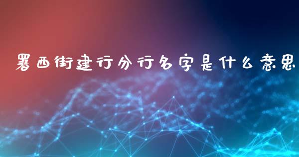署西街建行分行名字是什么意思_https://m.fansifence.com_消费金融_第1张