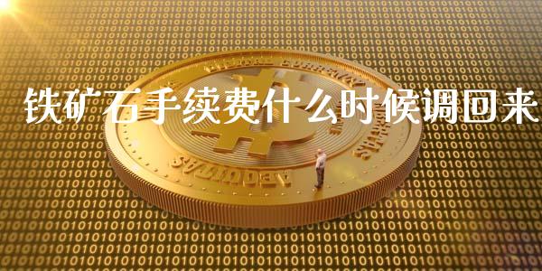 铁矿石手续费什么时候调回来_https://m.fansifence.com_个股行情_第1张