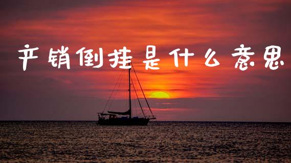 产销倒挂是什么意思_https://m.fansifence.com_公募基金_第1张