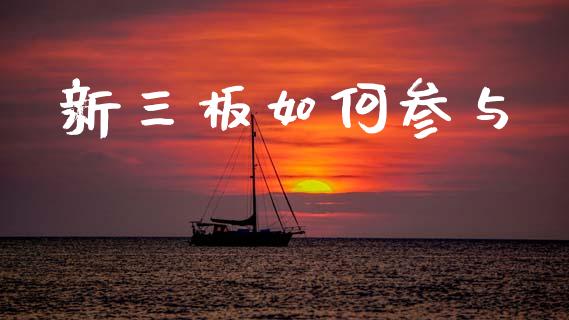 新三板如何参与_https://m.fansifence.com_公募基金_第1张