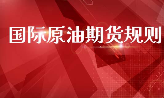 国际原油期货规则_https://m.fansifence.com_公募基金_第1张
