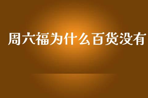 周六福为什么百货没有_https://m.fansifence.com_公募基金_第1张