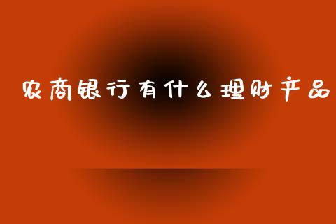 农商银行有什么理财产品_https://m.fansifence.com_个股行情_第1张