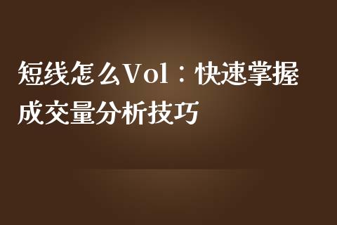 短线怎么Vol：快速掌握成交量分析技巧_https://m.fansifence.com_贵金属行情_第1张