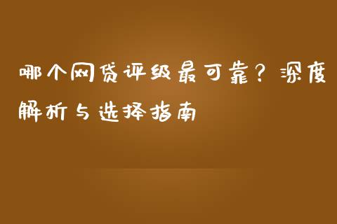 哪个网贷评级最可靠？深度解析与选择指南_https://m.fansifence.com_贵金属行情_第1张