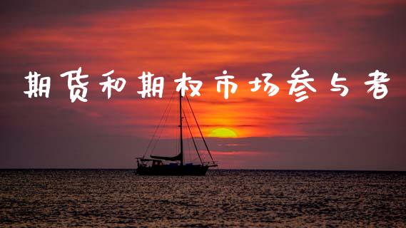 期货和期权市场参与者_https://m.fansifence.com_公募基金_第1张