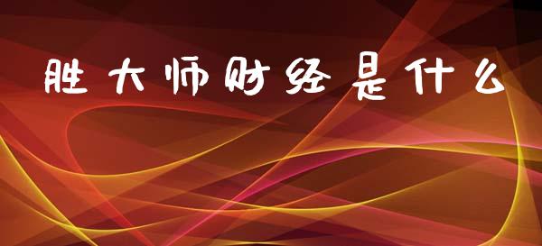 胜大师财经是什么_https://m.fansifence.com_个股行情_第1张