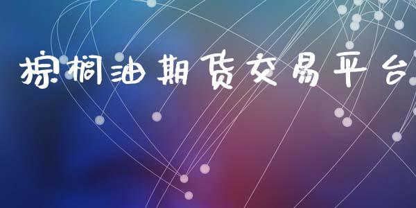 棕榈油期货交易平台_https://m.fansifence.com_消费金融_第1张