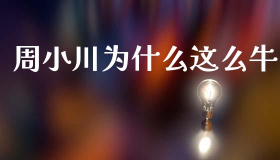周小川为什么这么牛_https://m.fansifence.com_个股行情_第1张