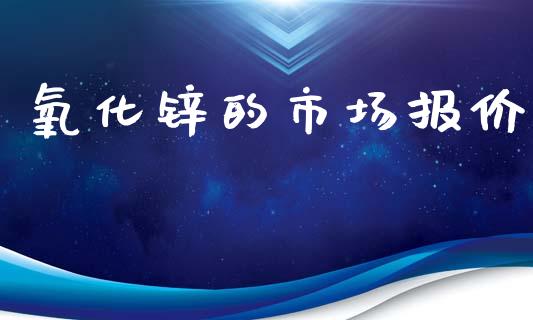 氧化锌的市场报价_https://m.fansifence.com_个股行情_第1张