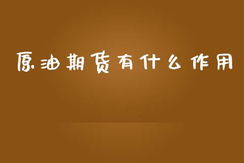 原油期货有什么作用_https://m.fansifence.com_公募基金_第1张