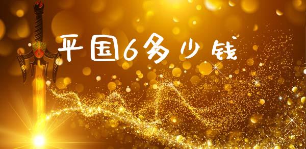 平国6多少钱_https://m.fansifence.com_个股行情_第1张