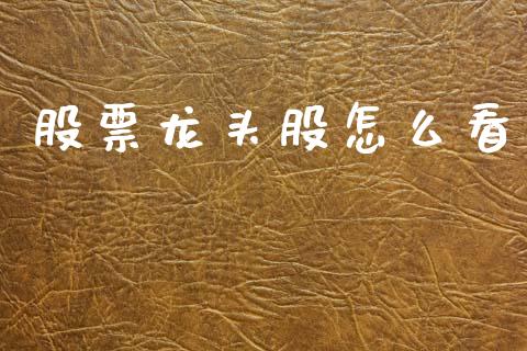 股票龙头股怎么看_https://m.fansifence.com_消费金融_第1张