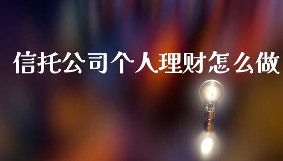 信托公司个人理财怎么做_https://m.fansifence.com_贵金属行情_第1张