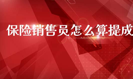 保险销售员怎么算提成_https://m.fansifence.com_个股行情_第1张