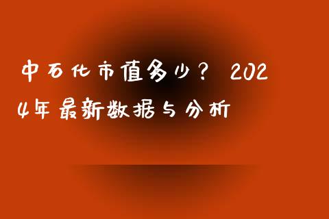 中石化市值多少？ 2024年最新数据与分析_https://m.fansifence.com_公募基金_第1张