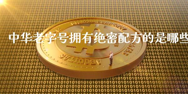 中华老字号拥有绝密配方的是哪些_https://m.fansifence.com_公募基金_第1张