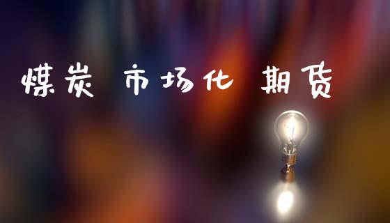 煤炭 市场化 期货_https://m.fansifence.com_消费金融_第1张