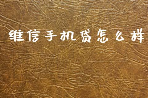 维信手机贷怎么样_https://m.fansifence.com_贵金属行情_第1张