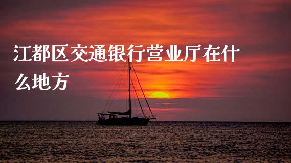 江都区交通银行营业厅在什么地方_https://m.fansifence.com_公募基金_第1张