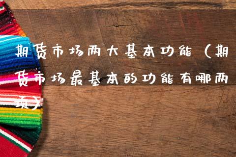 期货市场两大基本功能(期货市场最基本的功能有哪两项)_消费金融_第1张_个股行情_消费金融_贵金属行情_公募基金 期货市场两大基本功能(期货市场最基本的功能有哪两项)_https://m.fansifence.com_消费金融_第1张