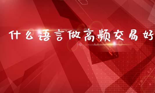 什么语言做高频交易好_https://m.fansifence.com_消费金融_第1张