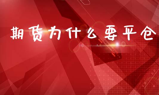 期货为什么要平仓_https://m.fansifence.com_个股行情_第1张
