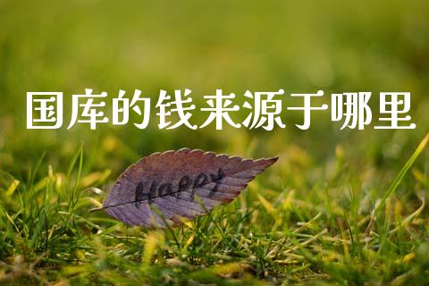 国库的钱来源于哪里_https://m.fansifence.com_贵金属行情_第1张