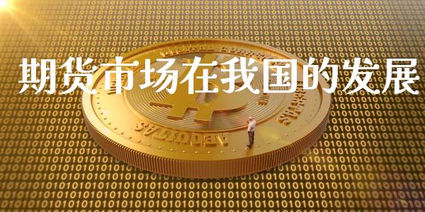 期货市场在我国的发展_https://m.fansifence.com_消费金融_第1张