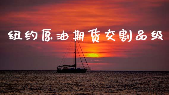 纽约原油期货交割品级_https://m.fansifence.com_消费金融_第1张